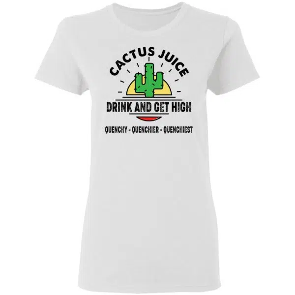 Cactus Juice Drink And Get High Quenchy Quenchier Quenchiest Shirt, Hoodie, Tank 7