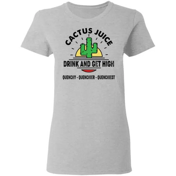 Cactus Juice Drink And Get High Quenchy Quenchier Quenchiest Shirt, Hoodie, Tank 8