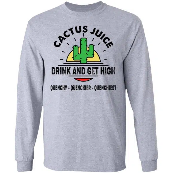 Cactus Juice Drink And Get High Quenchy Quenchier Quenchiest Shirt, Hoodie, Tank 9
