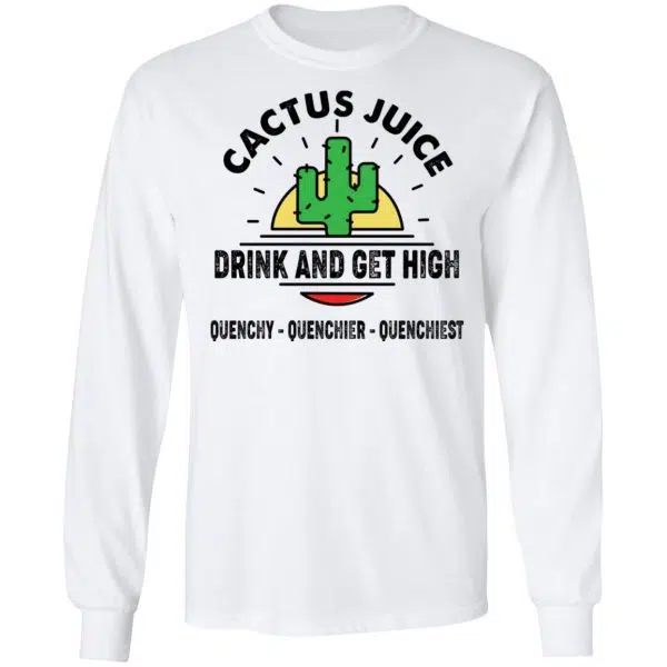 Cactus Juice Drink And Get High Quenchy Quenchier Quenchiest Shirt, Hoodie, Tank 10