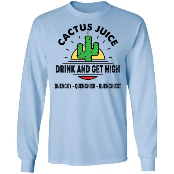 Cactus Juice Drink And Get High Quenchy Quenchier Quenchiest Shirt, Hoodie, Tank 11
