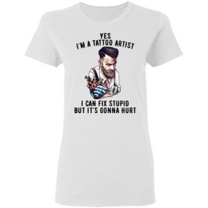 I'm A Tattoo Artist I Can Fix Stupid But It's Gonna Hurt Shirt, Hoodie, Tank 18