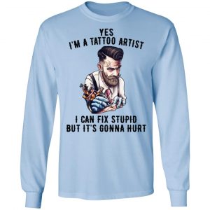 I'm A Tattoo Artist I Can Fix Stupid But It's Gonna Hurt Shirt, Hoodie, Tank 22