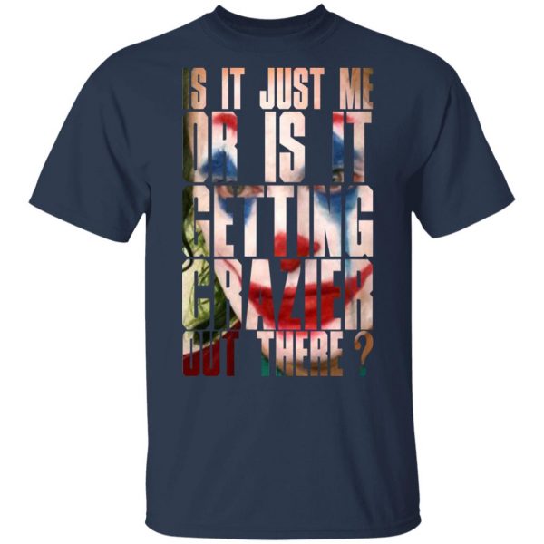 Joker Is It Just Me Or Is It Getting Crazier Out There Shirt, Hoodie, Tank 3