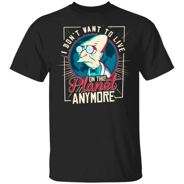 I Don't Want To Live On This Planet Anymore Futurama Shirt, Hoodie, Tank 3