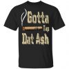 Gotta Tap Dat Ash Cigar Shirt, Hoodie, Tank 1 Gotta Tap Dat Ash Cigar Shirt, Hoodie, Tank 1