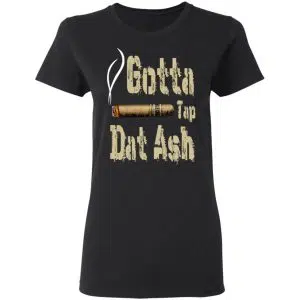 Gotta Tap Dat Ash Cigar Shirt, Hoodie, Tank 18