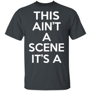 This Ain't A Scene It's A GAH DEH ARH REH Shirt, Hoodie, Tank 28