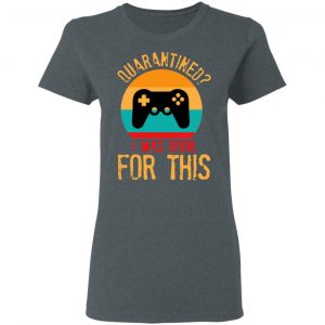 Quarantine Gaming Quarantined I Was Born For This Shirt, Hoodie, Tank 19