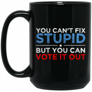 You Can’t Fix Stupid But You Can Vote It Out Anti Donald Trump Mug Coffee Mugs 2