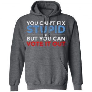 You Can't Fix Stupid But You Can Vote It Out Anti Donald Trump Shirt, Hoodie, Tank 24