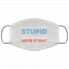 You Can't Fix Stupid But You Can Vote It Out Anti Donald Trump Face Mask 1