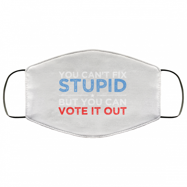 You Can't Fix Stupid But You Can Vote It Out Anti Donald Trump Face Mask 3