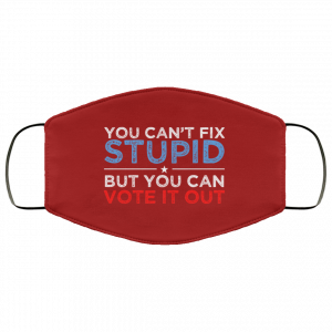 You Can't Fix Stupid But You Can Vote It Out Anti Donald Trump Face Mask 31