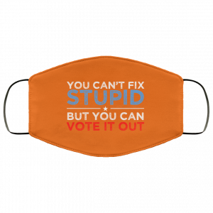 You Can't Fix Stupid But You Can Vote It Out Anti Donald Trump Face Mask 32