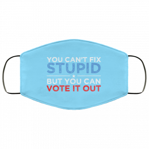 You Can't Fix Stupid But You Can Vote It Out Anti Donald Trump Face Mask 33