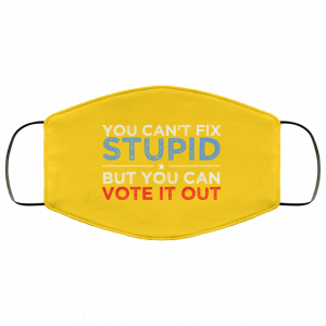You Can't Fix Stupid But You Can Vote It Out Anti Donald Trump Face Mask 35