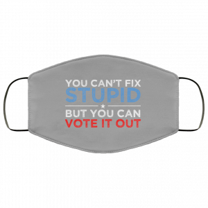 You Can't Fix Stupid But You Can Vote It Out Anti Donald Trump Face Mask 36