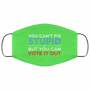 You Can't Fix Stupid But You Can Vote It Out Anti Donald Trump Face Mask 37