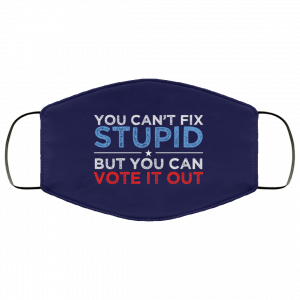 You Can't Fix Stupid But You Can Vote It Out Anti Donald Trump Face Mask 39