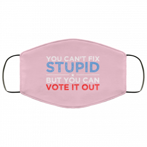 You Can't Fix Stupid But You Can Vote It Out Anti Donald Trump Face Mask 42