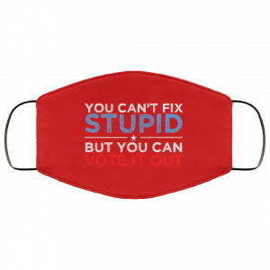You Can't Fix Stupid But You Can Vote It Out Anti Donald Trump Face Mask 44