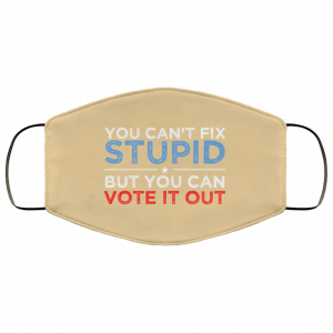 You Can't Fix Stupid But You Can Vote It Out Anti Donald Trump Face Mask 47