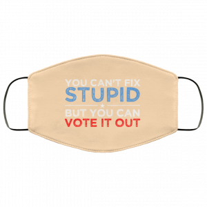 You Can't Fix Stupid But You Can Vote It Out Anti Donald Trump Face Mask 50