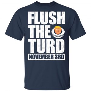 Anti Trump Flush The Turd November 3rd Shirt, Hoodie, Tank 16