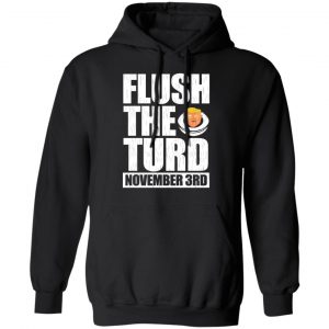 Anti Trump Flush The Turd November 3rd Shirt, Hoodie, Tank 22
