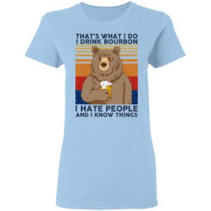 That's What I Do I Drink Bourbon I Hate People And I Know Things Shirt, Hoodie, Tank 17 That's What I Do I Drink Bourbon I Hate People And I Know Things Shirt, Hoodie, Tank 17