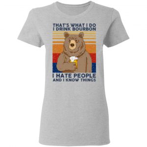 That's What I Do I Drink Bourbon I Hate People And I Know Things Shirt, Hoodie, Tank 19 That's What I Do I Drink Bourbon I Hate People And I Know Things Shirt, Hoodie, Tank 19