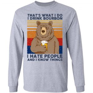 That's What I Do I Drink Bourbon I Hate People And I Know Things Shirt, Hoodie, Tank 20 That's What I Do I Drink Bourbon I Hate People And I Know Things Shirt, Hoodie, Tank 20