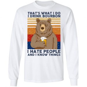 That's What I Do I Drink Bourbon I Hate People And I Know Things Shirt, Hoodie, Tank 21 That's What I Do I Drink Bourbon I Hate People And I Know Things Shirt, Hoodie, Tank 21