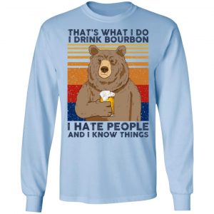That's What I Do I Drink Bourbon I Hate People And I Know Things Shirt, Hoodie, Tank 22 That's What I Do I Drink Bourbon I Hate People And I Know Things Shirt, Hoodie, Tank 22