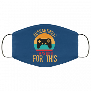Quarantine Gaming Quarantined I Was Born For This Face Mask 32 Quarantine Gaming Quarantined I Was Born For This Face Mask 32