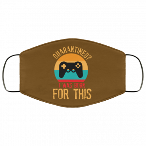 Quarantine Gaming Quarantined I Was Born For This Face Mask 45 Quarantine Gaming Quarantined I Was Born For This Face Mask 45