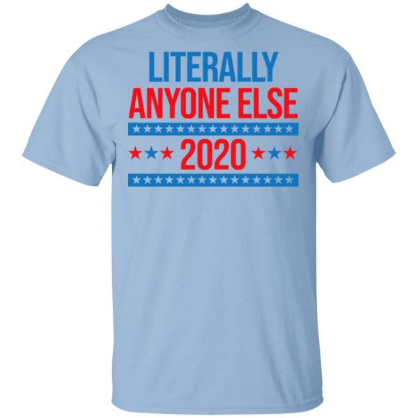 Literally Anyone Else 2020 Presidential Election Joke Shirt, Hoodie, Tank 3