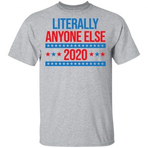 Literally Anyone Else 2020 Presidential Election Joke Shirt, Hoodie, Tank 16