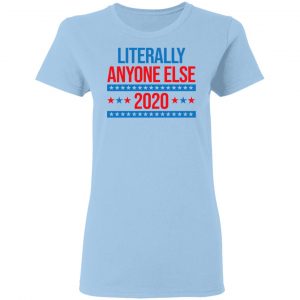 Literally Anyone Else 2020 Presidential Election Joke Shirt, Hoodie, Tank 17