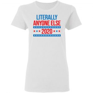Literally Anyone Else 2020 Presidential Election Joke Shirt, Hoodie, Tank 18