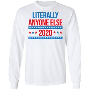 Literally Anyone Else 2020 Presidential Election Joke Shirt, Hoodie, Tank 21