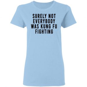 Surely Not Everybody Was Kung Fu Fighting Shirt, Hoodie, Tank 17