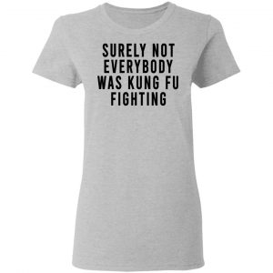 Surely Not Everybody Was Kung Fu Fighting Shirt, Hoodie, Tank 19