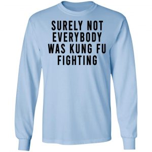 Surely Not Everybody Was Kung Fu Fighting Shirt, Hoodie, Tank 22