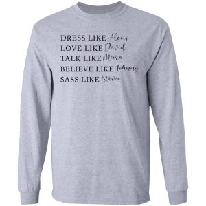 Dress Like Alexis Love Like David Talk Like Moira Believe Like Johnny Sass Like Stevie Shirt, Hoodie, Tank 20