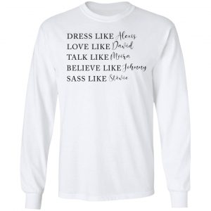Dress Like Alexis Love Like David Talk Like Moira Believe Like Johnny Sass Like Stevie Shirt, Hoodie, Tank 21