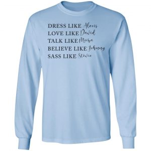 Dress Like Alexis Love Like David Talk Like Moira Believe Like Johnny Sass Like Stevie Shirt, Hoodie, Tank 22