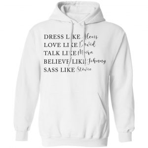 Dress Like Alexis Love Like David Talk Like Moira Believe Like Johnny Sass Like Stevie Shirt, Hoodie, Tank 24