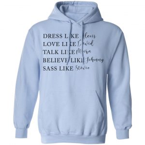 Dress Like Alexis Love Like David Talk Like Moira Believe Like Johnny Sass Like Stevie Shirt, Hoodie, Tank 25